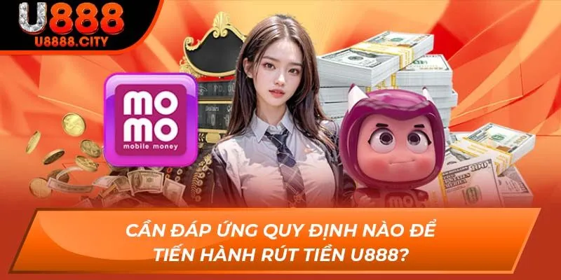 Rút Tiền U888 - Nhận Thưởng Dễ Dàng An Toàn Cho Hội Viên 1 Cần đáp ứng quy định nào để tiến hành rút tiền U888?
