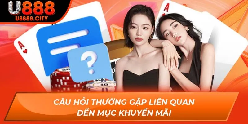 Tổng Hợp Các Câu Hỏi Thường Gặp Khi Tham Gia Nhà Cái U888 2 Câu hỏi thường gặp liên quan đến mục khuyến mãi