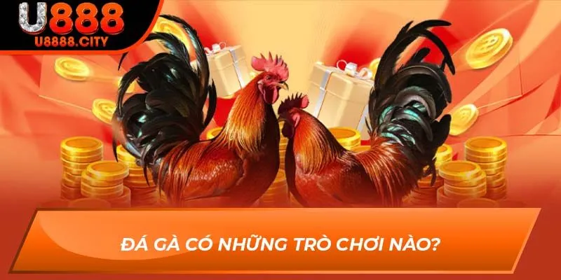 Chiến Thuật Chơi Đá Gà Từ Kê Thủ Hấp Dẫn Năm 2025 Số 1 1 Đá Gà có những trò chơi nào?