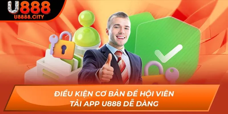 Tải App U888 - Săn Thưởng Cực Dễ Qua Điện Thoại Di Động 2 Điều kiện cơ bản để hội viên tải app U888 dễ dàng