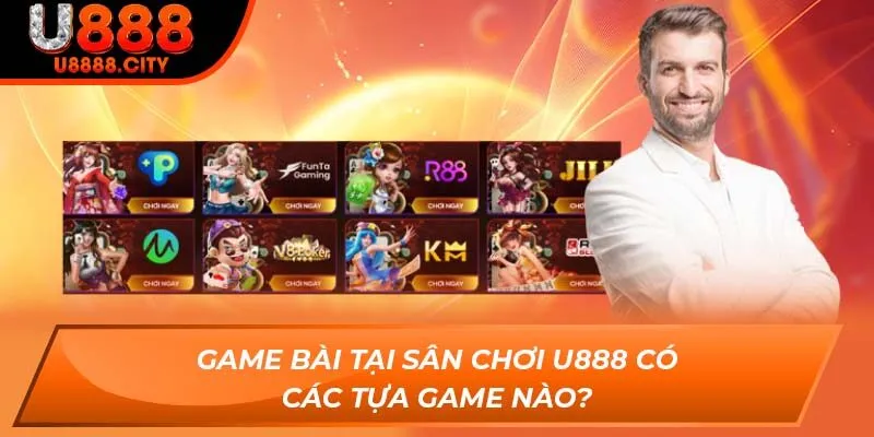 Game Bài U888 1 Game Bài tại sân chơi U888 có các tựa game nào?