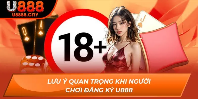 Đăng Ký U888 - Tạo Tài Khoản Cá Cược Nhanh Chóng Đơn Giản 3 Lưu ý quan trọng khi người chơi đăng ký U888