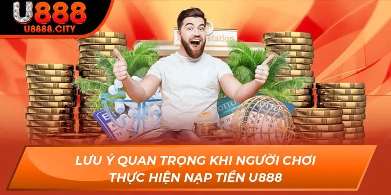 Nạp Tiền U888 - Cách Để Thực Hiện Giao Dịch Thành Công 100% 3 Lưu ý quan trọng khi người chơi thực hiện nạp tiền U888