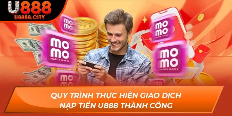 Nạp Tiền U888 - Cách Để Thực Hiện Giao Dịch Thành Công 100% 2 Quy trình thực hiện giao dịch nạp tiền U888 thành công