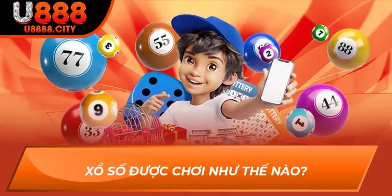 Xổ Số U888 1 Xổ Số được chơi như thế nào?