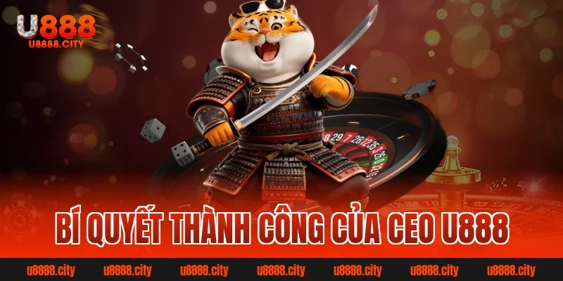 CEO U888 là ai? Tiểu sử và hành trình phát triển sự nghiệp 3 Bí Quyết Thành Công Của Ceo U888