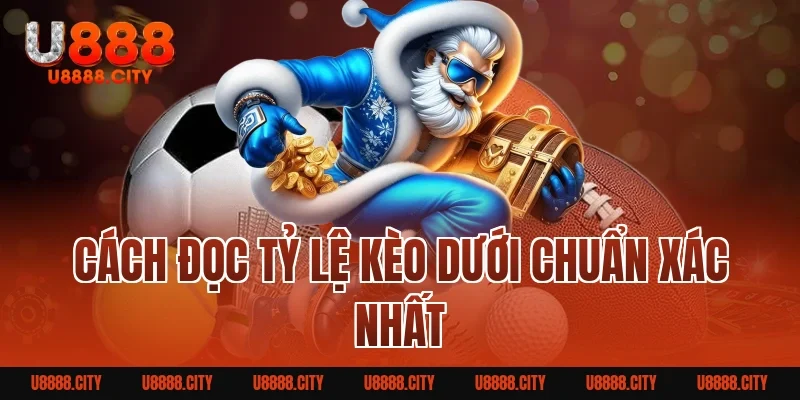 Cách Đọc Tỷ Lệ Kèo Dưới Chuẩn Xác Nhất