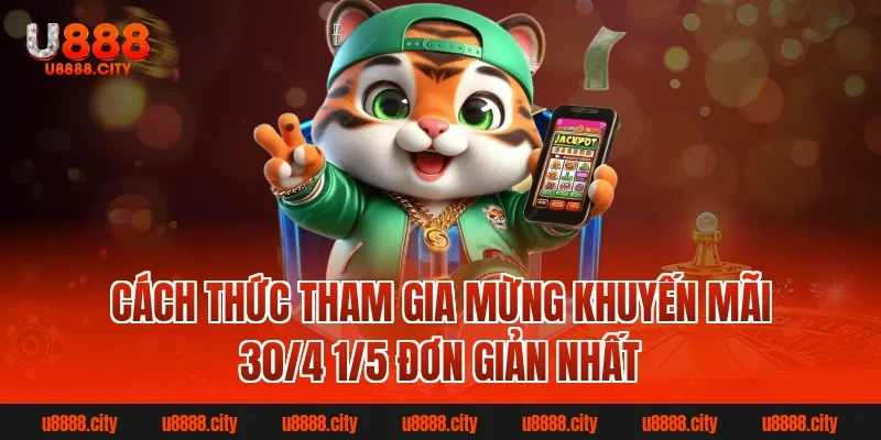 Cách thức tham gia Mừng khuyến mãi 30/4 1/5 đơn giản nhất