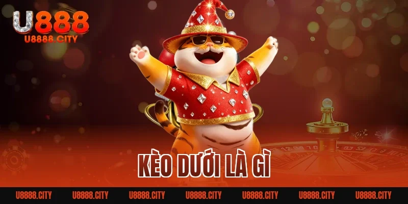Kèo Dưới Là Gì? Bí Quyết Tham Gia Hiệu Quả Cho Người Mới 3 kèo dưới là gì