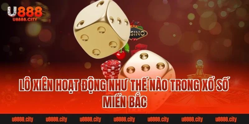 Lô Xiên Là Gì? Bí Quyết Chơi Hiệu Quả Từ Cao Thủ 1 Lô xiên hoạt động như thế nào trong xổ số miền Bắc