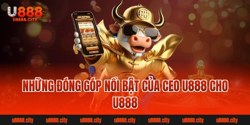 CEO U888 là ai? Tiểu sử và hành trình phát triển sự nghiệp 2 Những Đóng Góp Nổi Bật Của Ceo U888 Cho U888