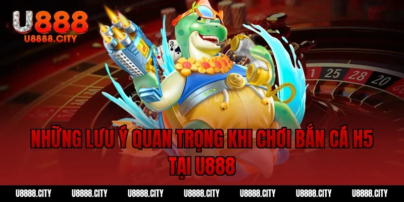 Bắn cá H5 tại U888 – Trải nghiệm đỉnh cao không thể bỏ lỡ 3 Những lưu ý quan trọng khi chơi bắn cá h5 tại U888
