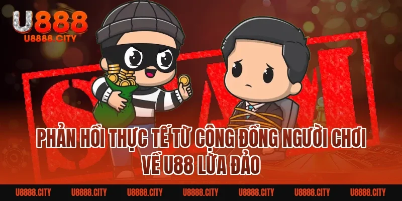 U88 lừa đảo không? Sự thật và cách nhận biết chuẩn nhất 5 Phản Hồi Thực Tế Từ Cộng Đồng Người Chơi Về U88 Lừa Đảo