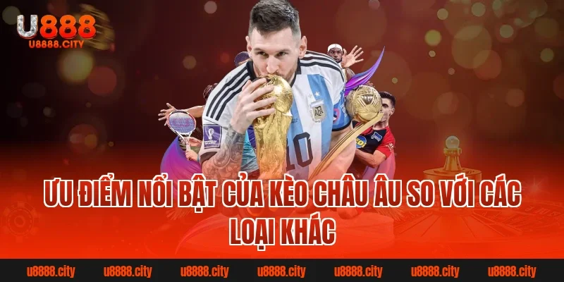 Kèo Châu Âu – Hình Thức Cá Cược Đỉnh Cao Cho Bet Thủ 2 Ưu điểm nổi bật của kèo châu âu so với các loại khác